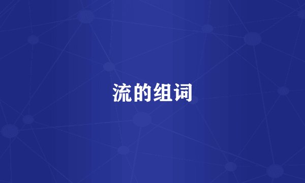 流的组词