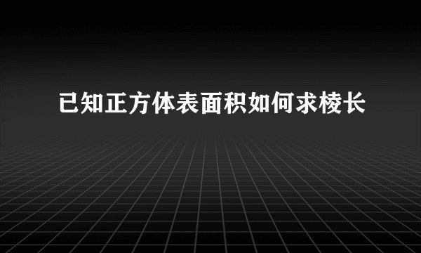 已知正方体表面积如何求棱长