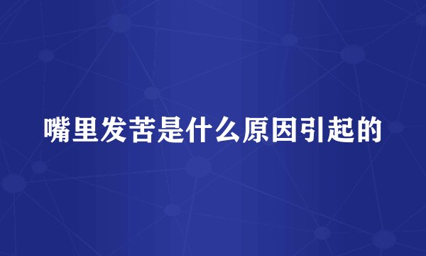 嘴里发苦是什么原因引起的