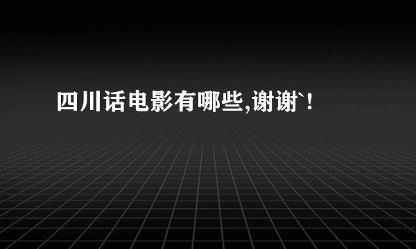 四川话电影有哪些,谢谢`!