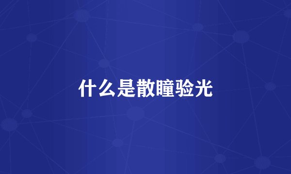 什么是散瞳验光