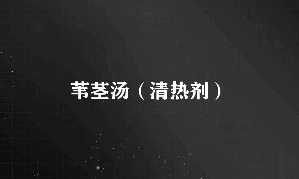 苇茎汤（清热剂）
