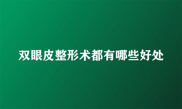 双眼皮整形术都有哪些好处