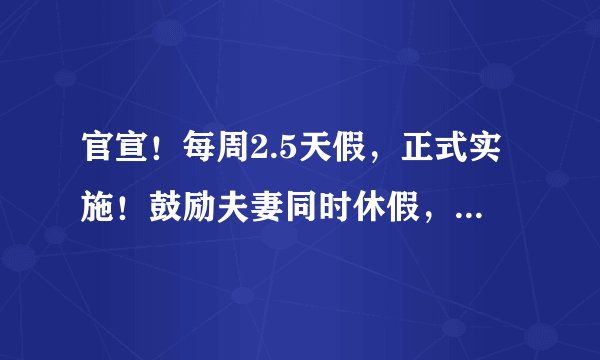 官宣！每周2.5天假，正式实施！鼓励夫妻同时休假，更重磅的是……