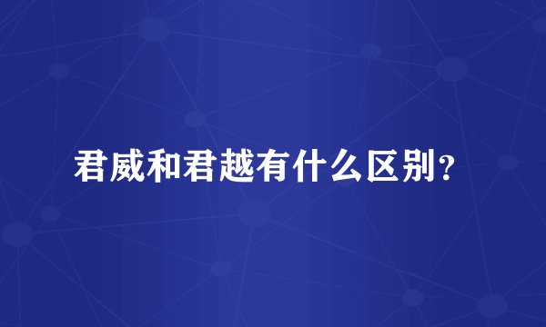 君威和君越有什么区别？