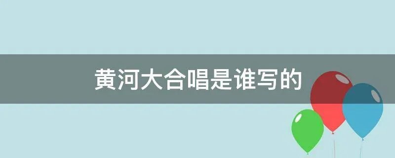 黄河大合唱是谁写的