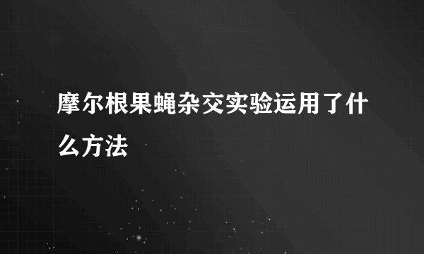 摩尔根果蝇杂交实验运用了什么方法