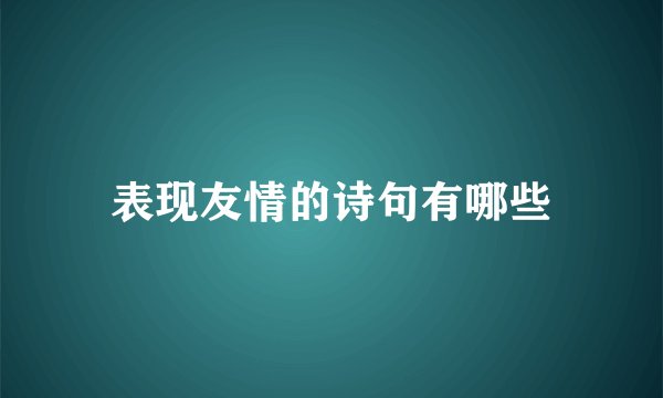 表现友情的诗句有哪些