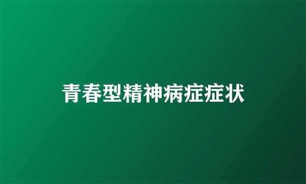 青春型精神病症症状