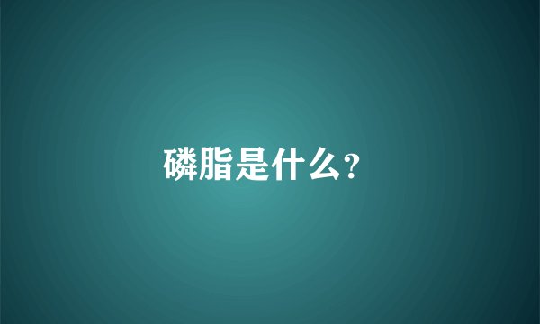 磷脂是什么？