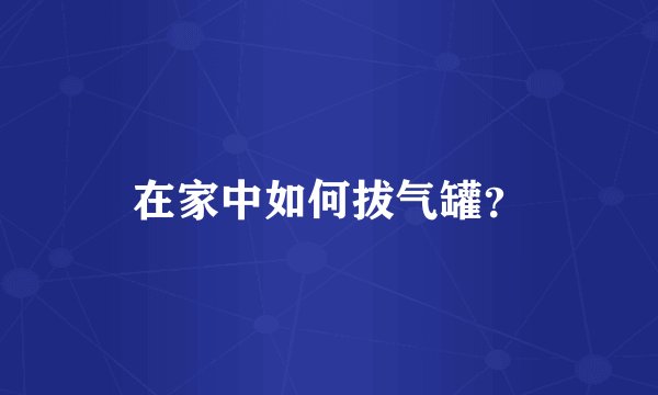 在家中如何拔气罐？