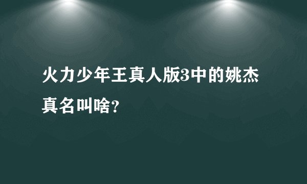 火力少年王真人版3中的姚杰真名叫啥？