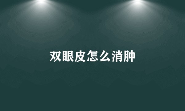 双眼皮怎么消肿