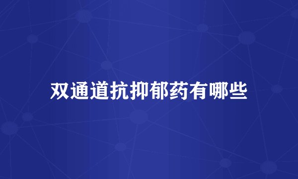 双通道抗抑郁药有哪些