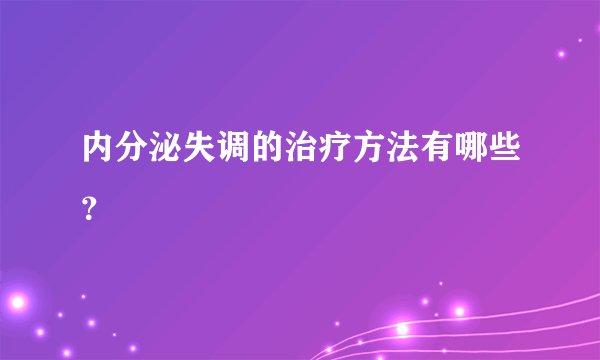 内分泌失调的治疗方法有哪些？