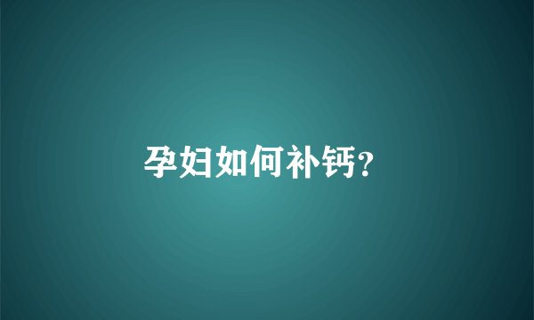 孕妇如何补钙？