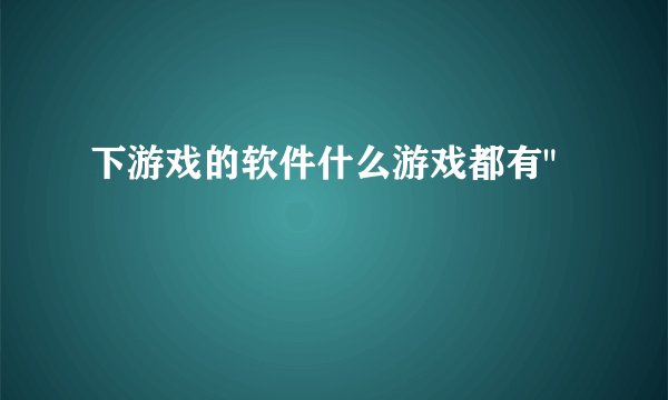 下游戏的软件什么游戏都有