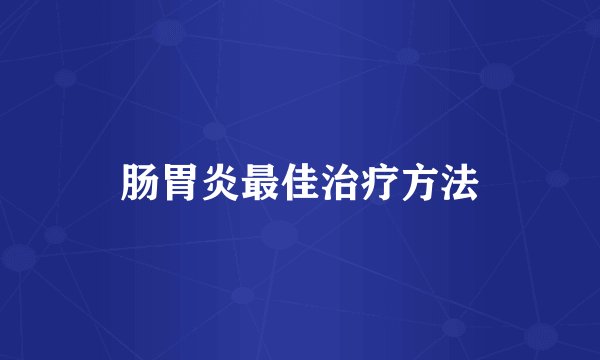 肠胃炎最佳治疗方法