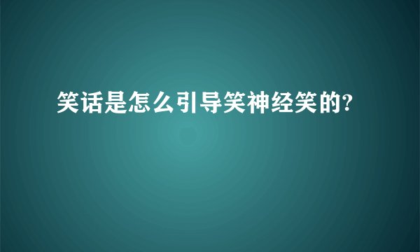 笑话是怎么引导笑神经笑的?