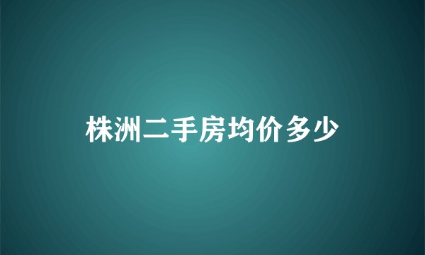 株洲二手房均价多少