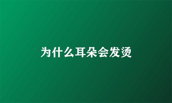 为什么耳朵会发烫