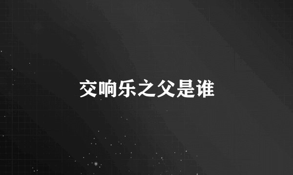 交响乐之父是谁