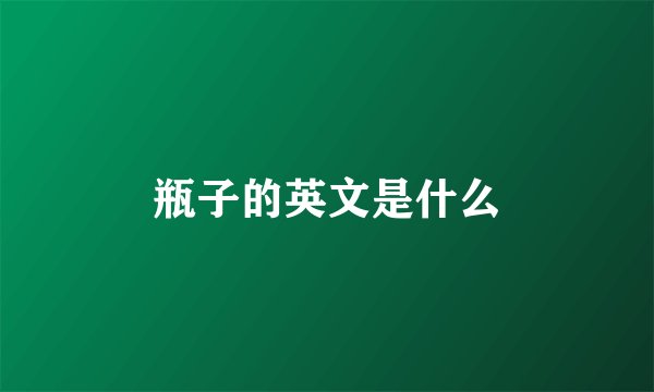 瓶子的英文是什么