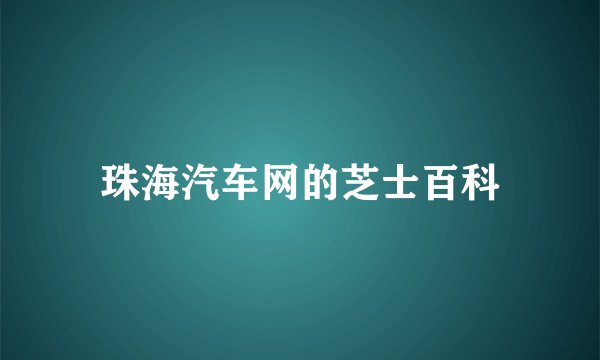 珠海汽车网的芝士百科