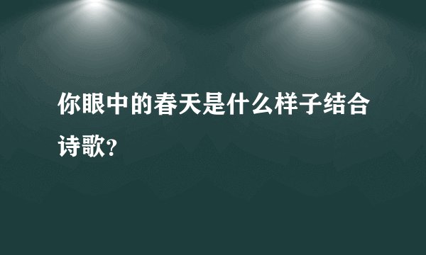 你眼中的春天是什么样子结合诗歌？