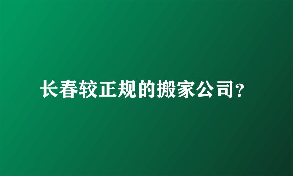 长春较正规的搬家公司？