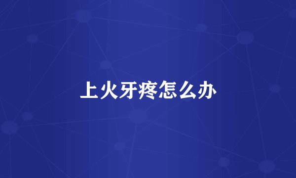 上火牙疼怎么办