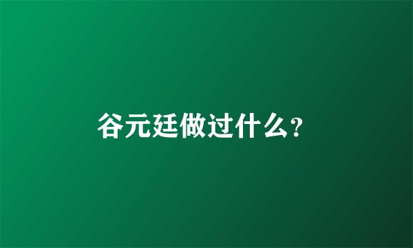 谷元廷做过什么？