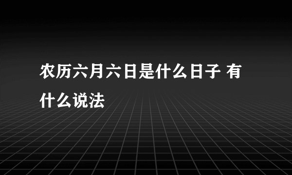 农历六月六日是什么日子 有什么说法
