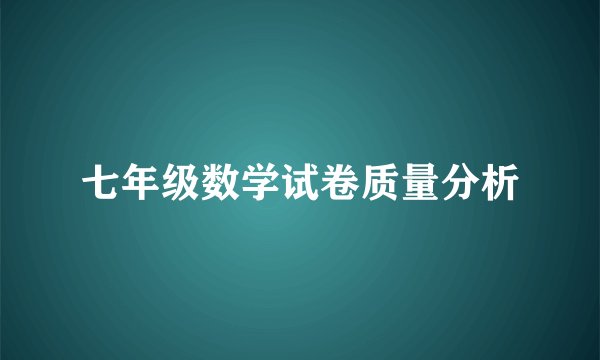 七年级数学试卷质量分析