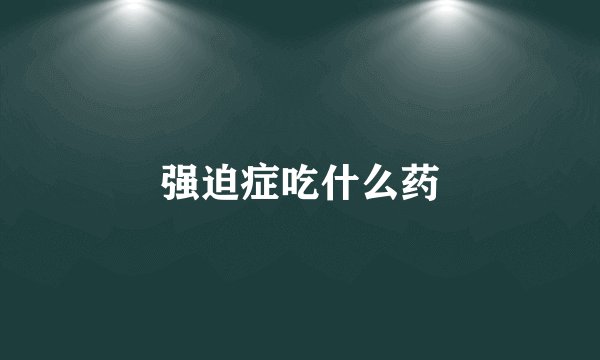 强迫症吃什么药
