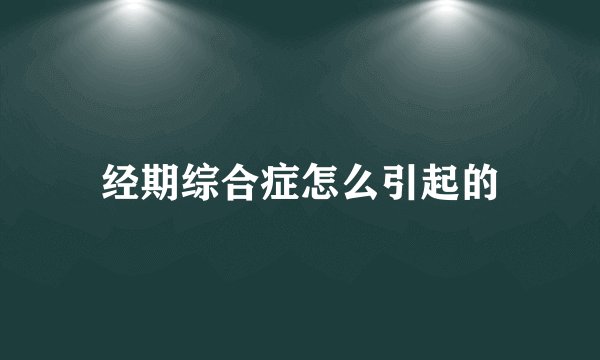 经期综合症怎么引起的