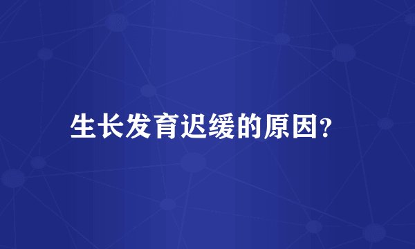生长发育迟缓的原因?
