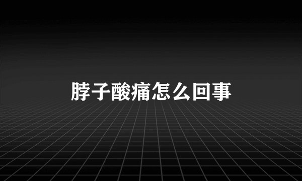脖子酸痛怎么回事