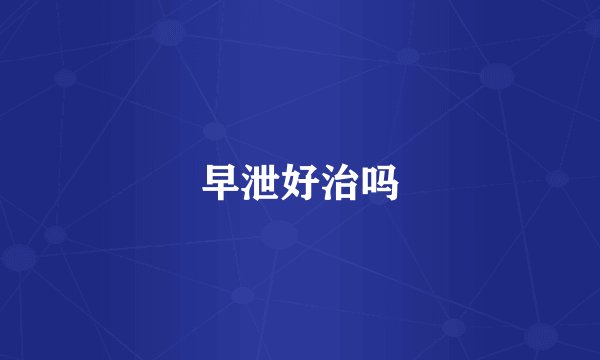 早泄好治吗