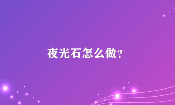夜光石怎么做？