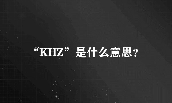 “KHZ”是什么意思？