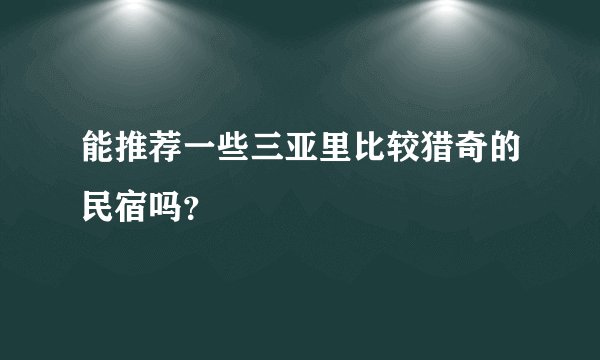 能推荐一些三亚里比较猎奇的民宿吗?