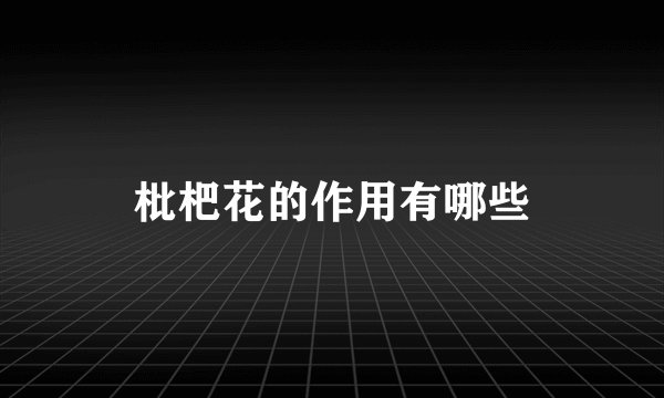 枇杷花的作用有哪些