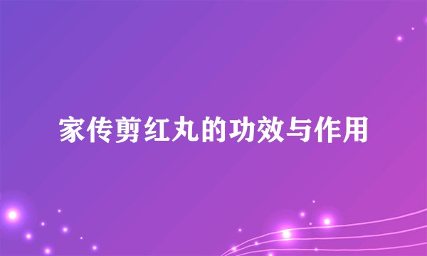 家传剪红丸的功效与作用