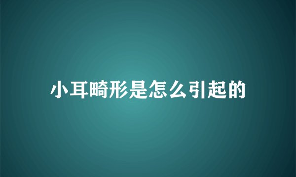 小耳畸形是怎么引起的