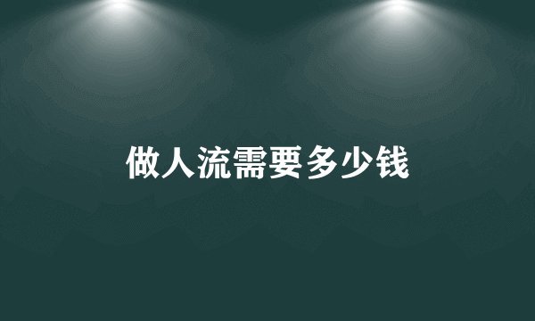 做人流需要多少钱