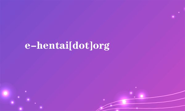 e-hentai[dot]org
