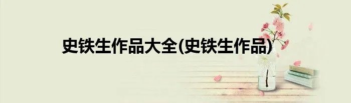 史铁生作品大全(史铁生作品)