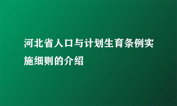河北省人口与计划生育条例实施细则的介绍