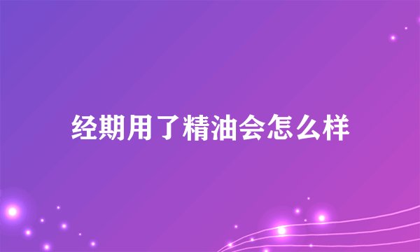 经期用了精油会怎么样